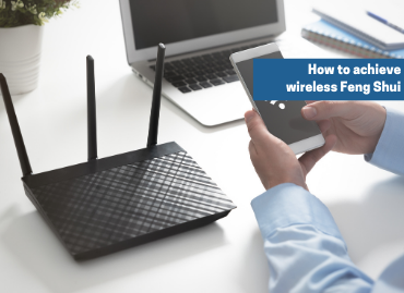 How to achieve wireless feng shui – tips to boost your wireless router signal